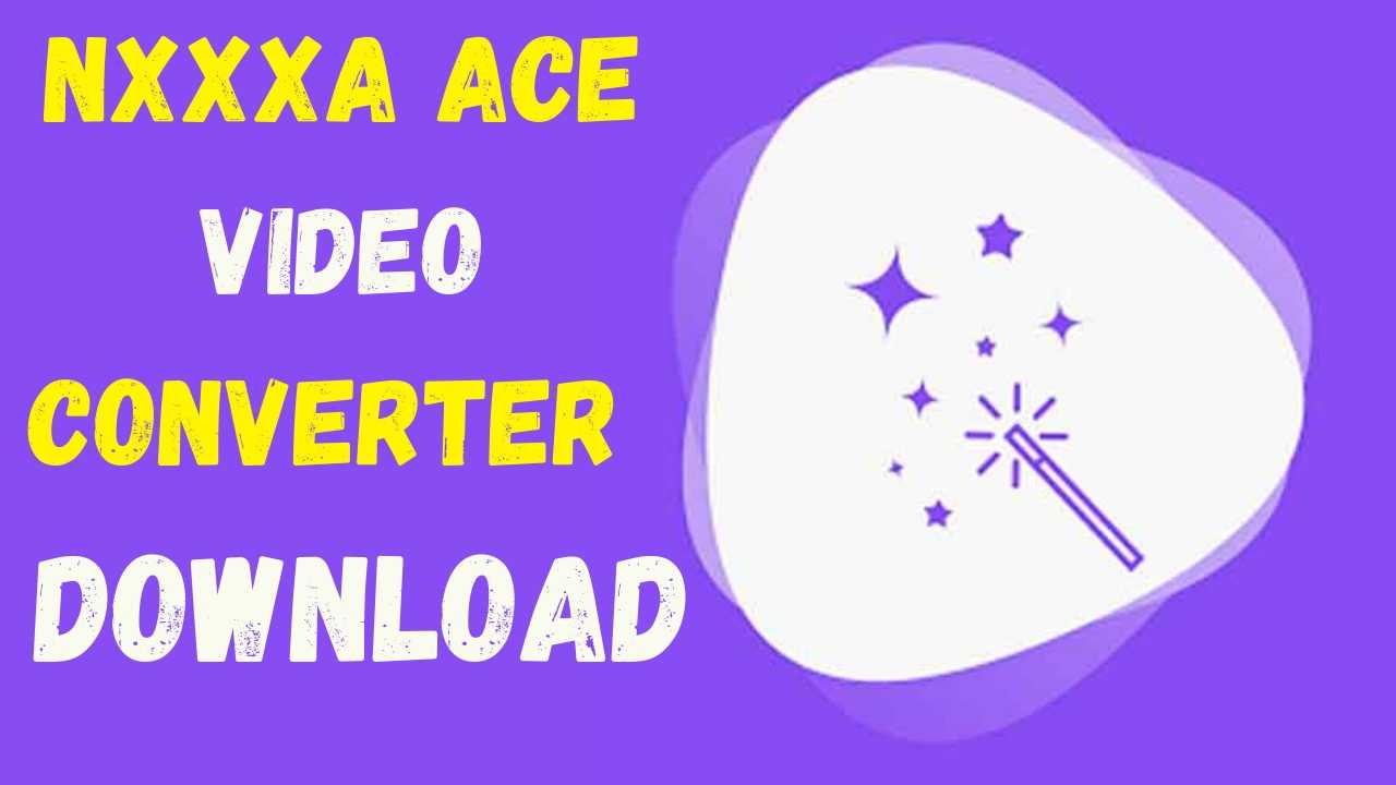 Nxxxa Ace Video Converter APK v6.0 Download [update 2022]